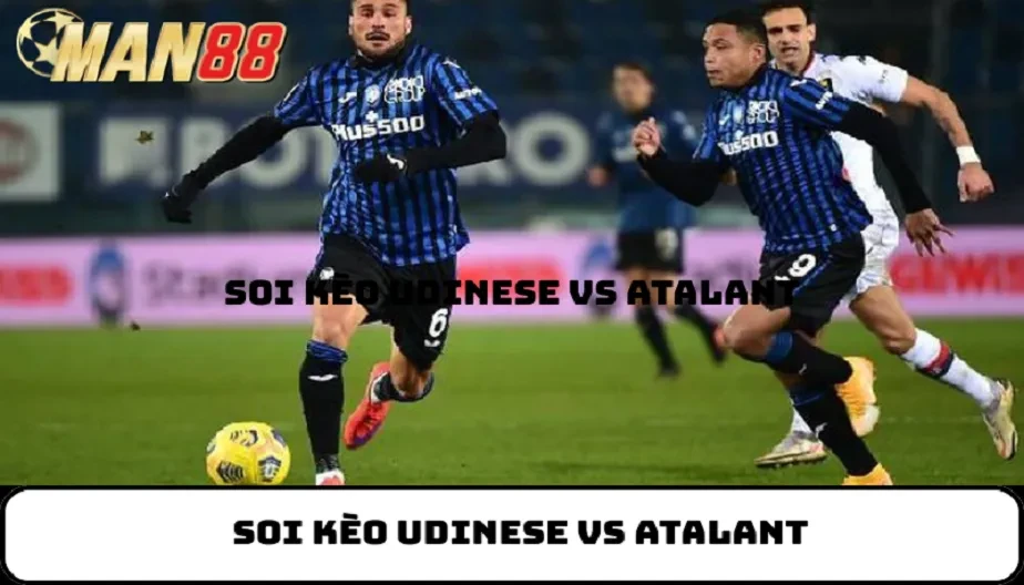 MAN88 Soi Kèo Udinese Vs Atalanta - Cuộc Đọ Sức Trung Tâm Serie A